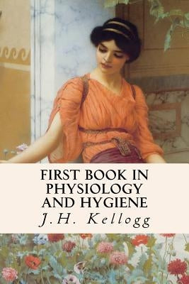 First Book in Physiology and Hygiene by Kellogg, J. H.