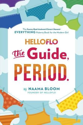 Helloflo: The Guide, Period.: The Everything Puberty Book for the Modern Girl by Bloom, Naama