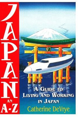 Japan-An A-Z Guide to Living and Working in Japan by Devrye, Catherine