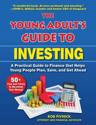 The Young Adult's Guide to Investing: A Practical Guide to Finance That Helps Young People Plan, Save, and Get Ahead by Pivnick, Rob