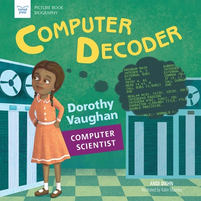 Computer Decoder: Dorothy Vaughan, Computer Scientist by Diehn, Andi