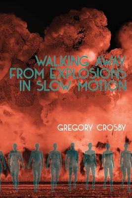 Walking Away From Explosions in Slow Motion by Crosby, Gregory