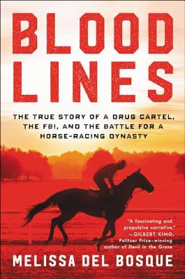 Bloodlines: The True Story of a Drug Cartel, the Fbi, and the Battle for a Horse-Racing Dynasty by Del Bosque, Melissa