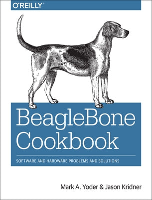 Beaglebone Cookbook: Software and Hardware Problems and Solutions by Yoder, Mark A.