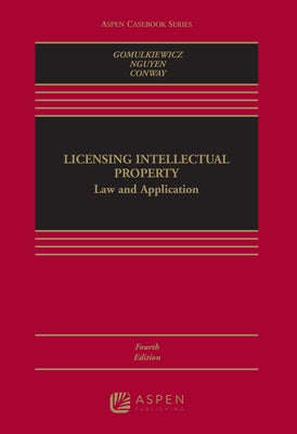 Licensing Intellectual Property: Law and Application by Gomulkiewicz, Robert W.