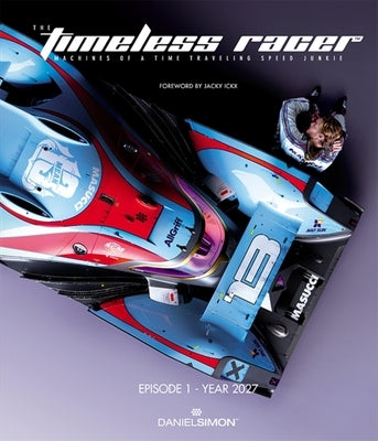 The Timeless Racer: Machines of a Time Traveling Speed Junkie: Episode 1 - 2027 by Simon, Daniel
