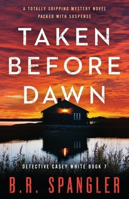 Taken Before Dawn: A totally gripping mystery novel packed with suspense by Spangler, B. R.