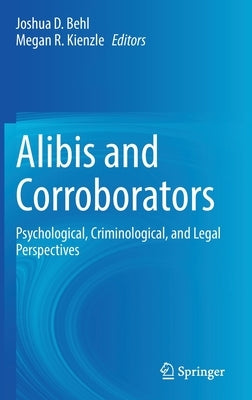 Alibis and Corroborators: Psychological, Criminological, and Legal Perspectives by Behl, Joshua D.