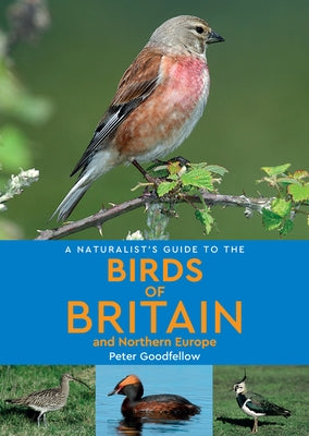 A Naturalist's Guide to the Birds of Britain & Northern Europe by Goodfellow, Peter