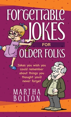Forgettable Jokes for Older Folks: Jokes You Wish You Could Remember about Things You Thought You'd Never Forget by Bolton, Martha