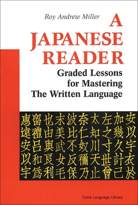 A Japanese Reader: Graded Lessons for Mastering the Written Language by Miller, Roy Andrew