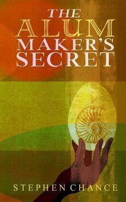 The Alum Maker's Secret by Chance, Stephen