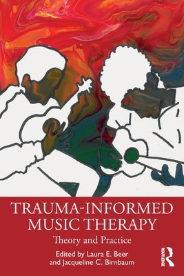 Trauma-Informed Music Therapy: Theory and Practice by Beer, Laura E.