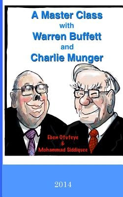 A Master Class with Warren Buffett and Charlie Munger by Siddiquee, Mohammad