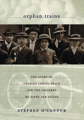 Orphan Trains: The Story of Charles Loring Brace and the Children He Saved and Failed by O'Connor, Stephen