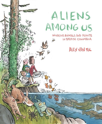 Aliens Among Us: Invasive Animals and Plants in British Columbia by Van Tol, Alex