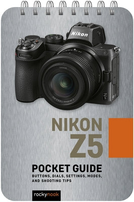 Nikon Z5: Pocket Guide: Buttons, Dials, Settings, Modes, and Shooting Tips by Nook, Rocky