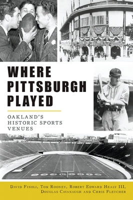 Where Pittsburgh Played: Oakland's Historic Sports Venues by Finoli, David