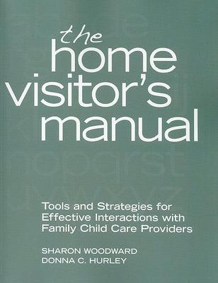 The Home Visitor's Manual: Tools and Strategies for Effective Interactions with Family Child Care Providers by Woodward, Sharon