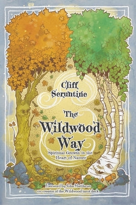 The Wildwood Way: Spiritual Growth in the Heart of Nature by Seruntine, Cliff