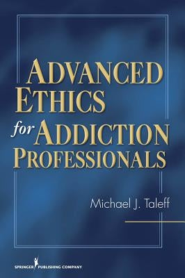Advanced Ethics for Addiction Professionals by Taleff, Michael J.