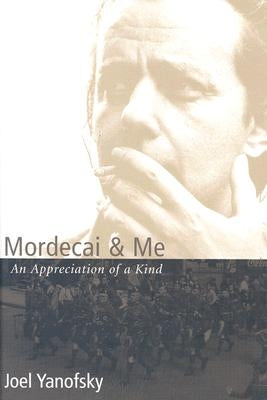 Mordecai & Me: An Appreciation of a Kind by Yanofsky, Joel