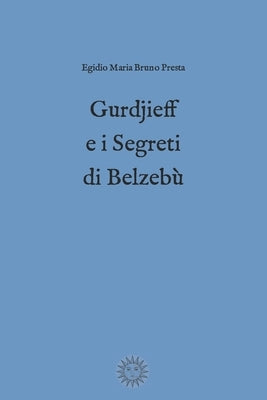 Gurdjieff e i segreti di Belzebù: Nuova edizione ampliata by Presta, Egidio Maria Bruno