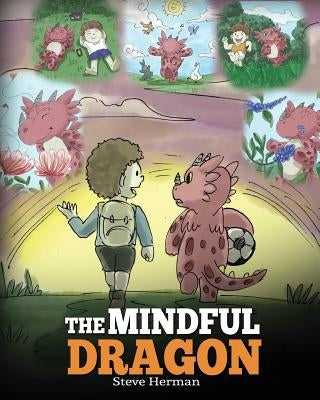 The Mindful Dragon: A Dragon Book about Mindfulness. Teach Your Dragon To Be Mindful. A Cute Children Story to Teach Kids about Mindfulnes by Herman, Steve