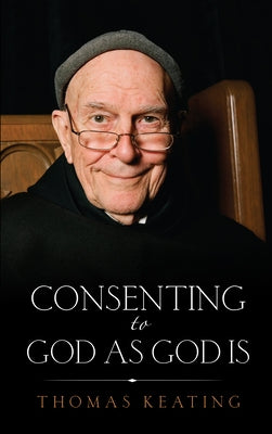 Consenting to God as God Is by Thomas, Keating