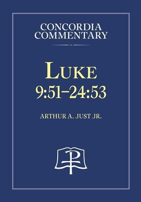 Luke 9:51-24:53 - Concordia Commentary by Just, Arthur, A.