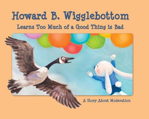 Howard B. Wigglebottom Learns Too Much of a Good Thing Is Bad: A Story about Moderation by Ana, Reverend