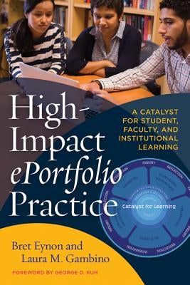 High-Impact Eportfolio Practice: A Catalyst for Student, Faculty, and Institutional Learning by Eynon, Bret