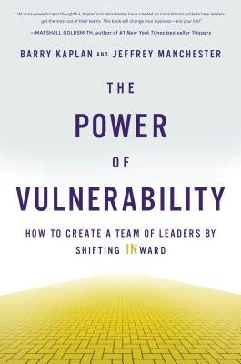 The Power of Vulnerability: How to Create a Team of Leaders by Shifting Inward by Kaplan, Barry