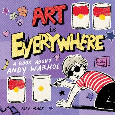 Art Is Everywhere: A Book about Andy Warhol by Mack, Jeff