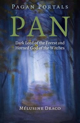 Pagan Portals - Pan: Dark Lord of the Forest and Horned God of the Witches by Draco, Melusine