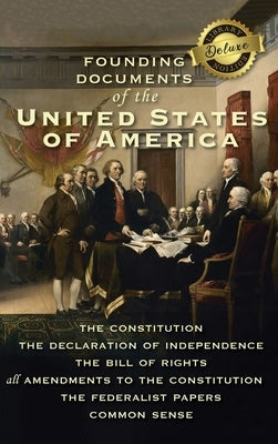 Founding Documents of the United States of America: The Constitution, the Declaration of Independence, the Bill of Rights, all Amendments to the Const by Hamilton, Alexander