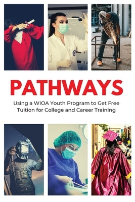 Pathways: Using a WIOA Youth Program to Get Free Tuition for College and Career Training by Clark, Marques J.