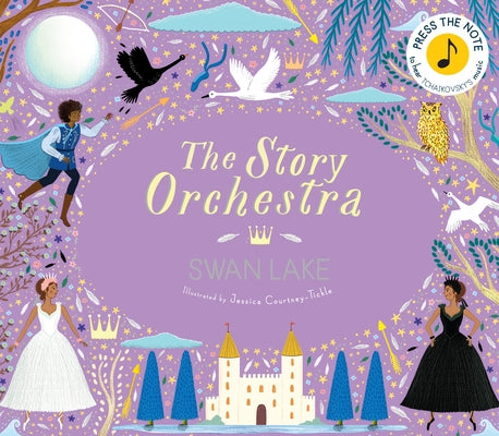 The Story Orchestra: Swan Lake: Press the Note to Hear Tchaikovsky's Music by Tickle, Jessica Courtney