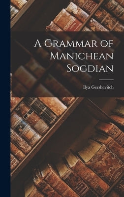 A Grammar of Manichean Sogdian by Gershevitch, Ilya