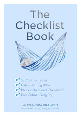 The Checklist Book: Set Realistic Goals, Celebrate Tiny Wins, Reduce Stress and Overwhelm, and Feel Calmer Every Day (the Benefits of a Da by Franzen, Alexandra