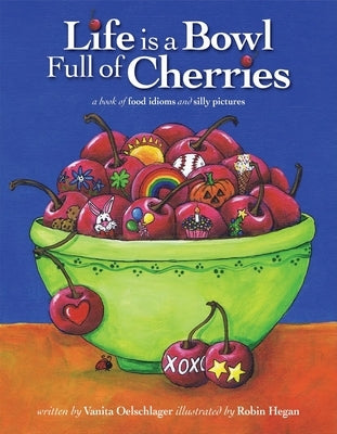 Life Is a Bowl Full of Cherries by Oelschlager, Vanita