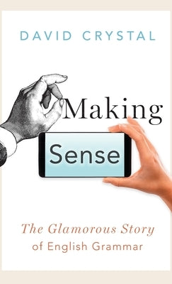 Making Sense: The Glamorous Story of English Grammar by Crystal, David