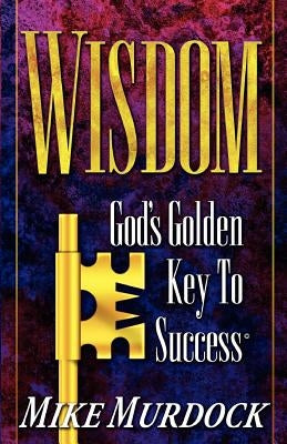 Wisdom- God's Golden Key To Success by Murdock, Mike