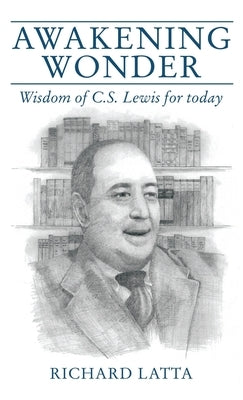 Awakening Wonder: Wisdom of C.S. Lewis for Today by Latta, Richard