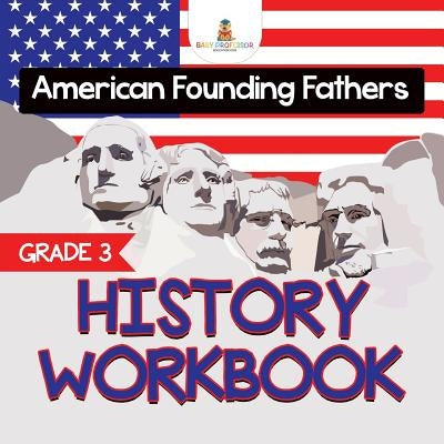 Grade 3 History Workbook: American Founding Fathers (History Books) by Baby Professor
