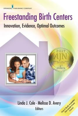 Freestanding Birth Centers: Innovation, Evidence, Optimal Outcomes by Cole, Linda