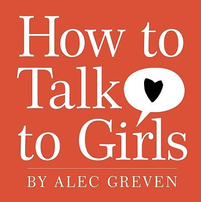 How to Talk to Girls: A Valentine's Day Book for Kids by Greven, Alec