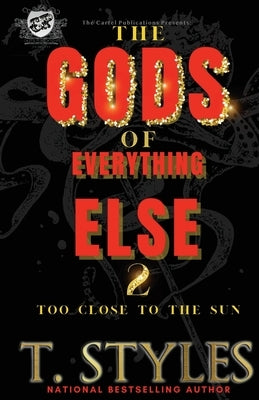 The Gods of Everything Else 2: Too Close To The Sun (The Cartel Publications Presents) by Styles, T.