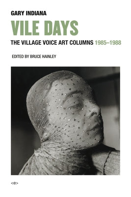 Vile Days: The Village Voice Art Columns, 1985-1988 by Indiana, Gary