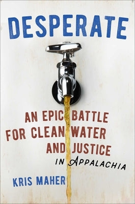 Desperate: An Epic Battle for Clean Water and Justice in Appalachia by Maher, Kris